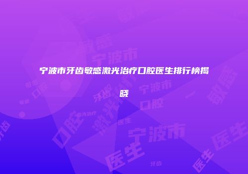 宁波市牙齿敏感激光治疗口腔医生排行榜揭晓