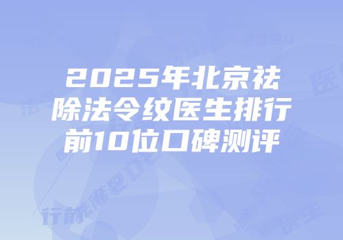 2025年北京祛除法令纹医生排行前10位口碑测评