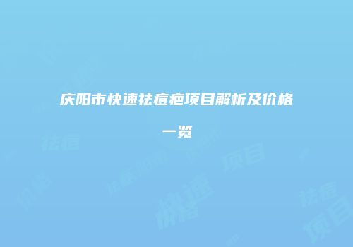 庆阳市快速祛痘疤项目解析及价格一览