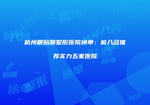 杭州眼贴膜整形医院榜单：前八名推荐实力五家医院