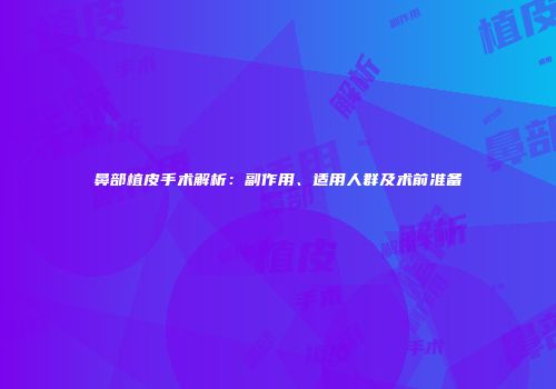 鼻部植皮手术解析：副作用、适用人群及术前准备
