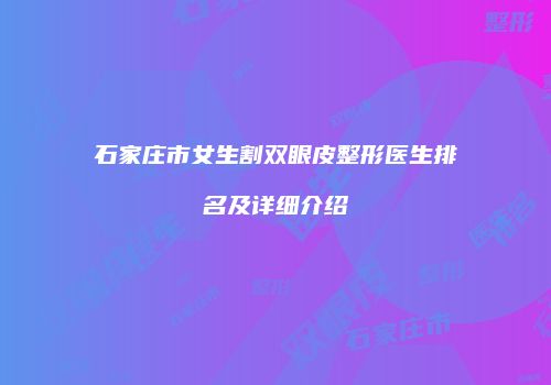 石家庄市女生割双眼皮整形医生排名及详细介绍