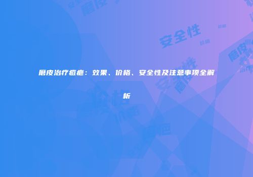 磨皮治疗痘疤：效果、价格、安全性及注意事项全解析
