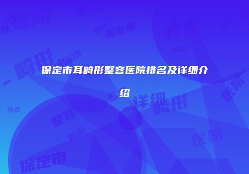 保定市耳畸形整容医院排名及详细介绍