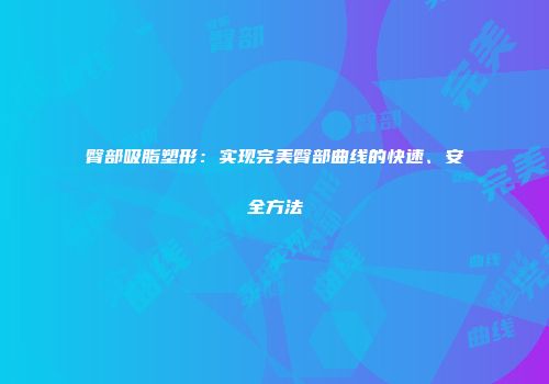 臀部吸脂塑形：实现完美臀部曲线的快速、安全方法