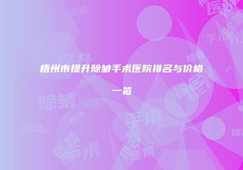 梧州市提升除皱手术医院排名与价格一览