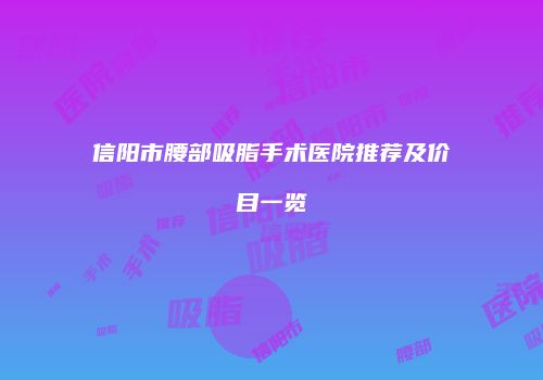 信阳市腰部吸脂手术医院推荐及价目一览