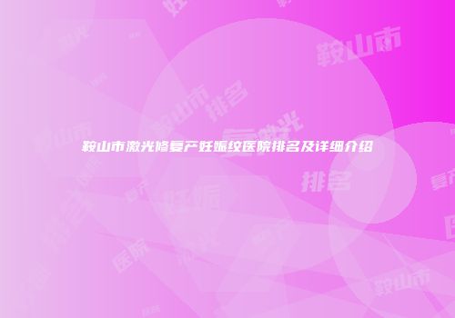 鞍山市激光修复产妊娠纹医院排名及详细介绍