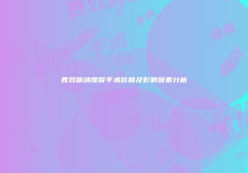 西双版纳隆臀手术价格及影响因素分析