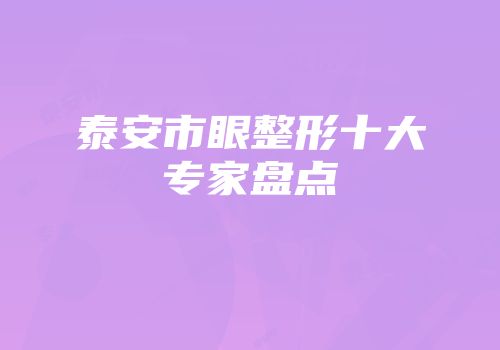 泰安市眼整形十大专家盘点