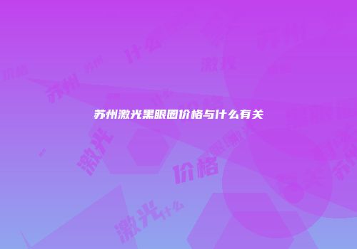 苏州激光黑眼圈价格与什么有关