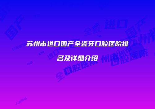 苏州市进口国产全瓷牙口腔医院排名及详细介绍