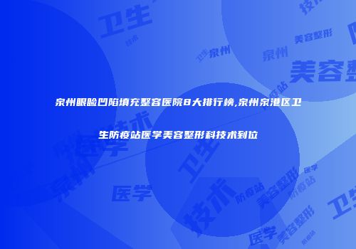 泉州眼睑凹陷填充整容医院8大排行榜,泉州泉港区卫生防疫站医学美容整形科技术到位