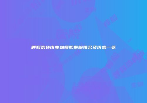 呼和浩特市生物瘦脸医院排名及价格一览