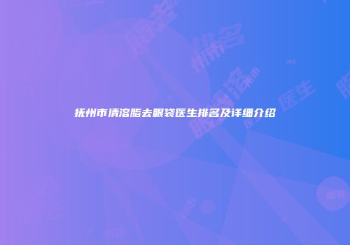 抚州市清溶脂去眼袋医生排名及详细介绍