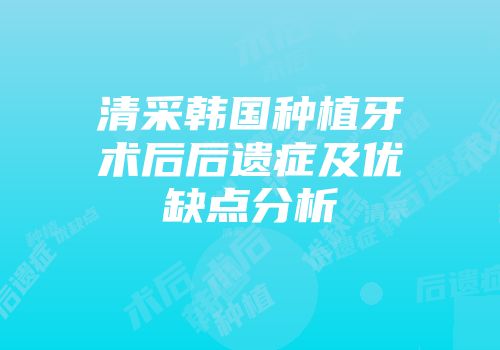 清采韩国种植牙术后后遗症及优缺点分析