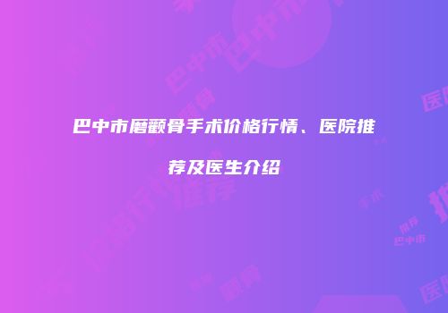 巴中市磨颧骨手术价格行情、医院推荐及医生介绍