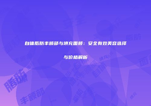 自体脂肪丰额部与填充面颊：安全有效美容选择与价格解析