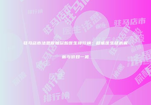 驻马店市法思丽玻尿酸医生排行榜：权威医生技术解析与价目一览