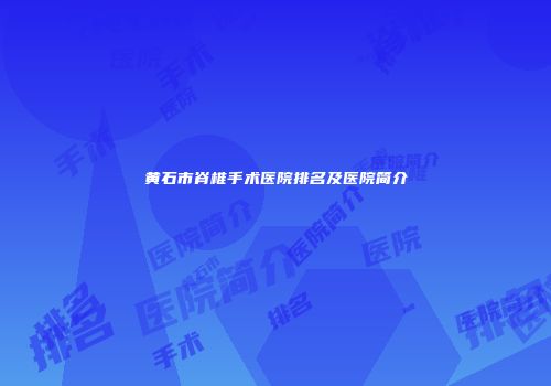 黄石市脊椎手术医院排名及医院简介