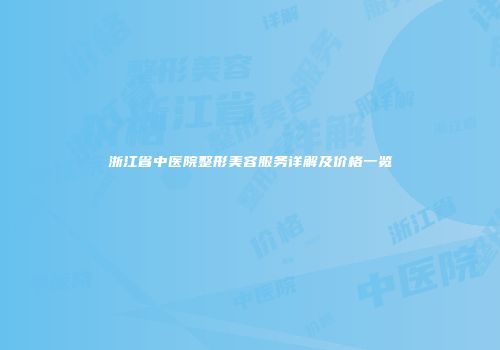 浙江省中医院整形美容服务详解及价格一览