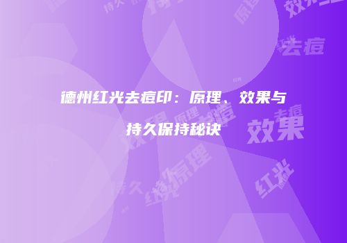 德州红光去痘印：原理、效果与持久保持秘诀