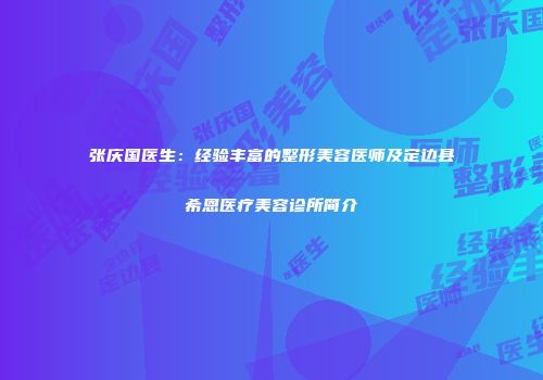 张庆国医生：经验丰富的整形美容医师及定边县希恩医疗美容诊所简介