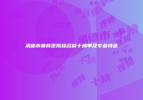 承德市瘦背医院排名前十榜单及专业特色