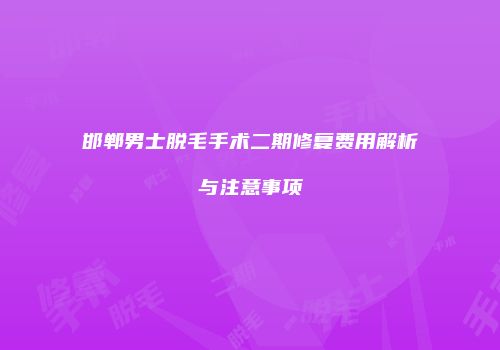 邯郸男士脱毛手术二期修复费用解析与注意事项