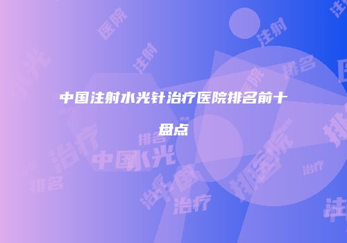 中国注射水光针治疗医院排名前十盘点