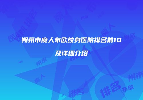 朔州市魔人布欧纹身医院排名前10及详细介绍