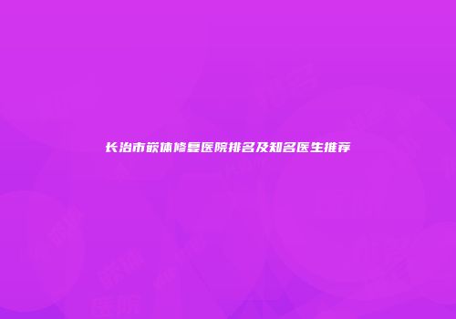 长治市嵌体修复医院排名及知名医生推荐