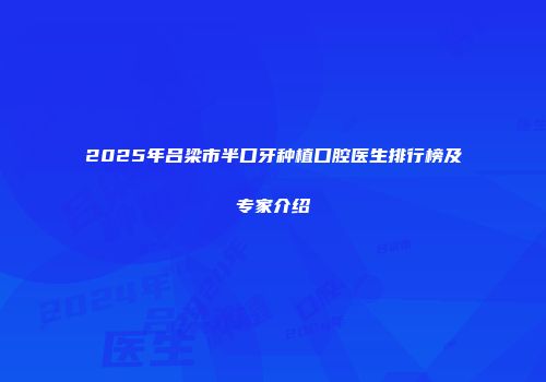 2025年吕梁市半口牙种植口腔医生排行榜及专家介绍