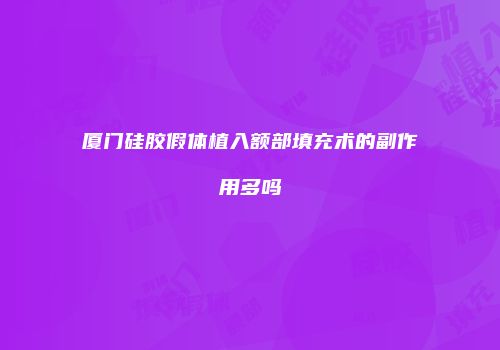 厦门硅胶假体植入额部填充术的副作用多吗