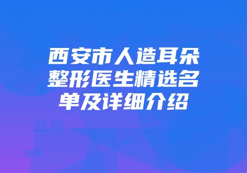 西安市人造耳朵整形医生精选名单及详细介绍