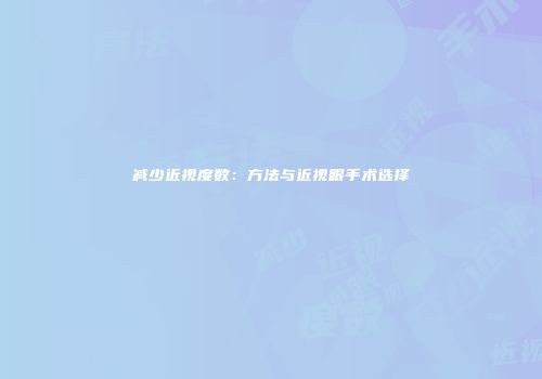 减少近视度数：方法与近视眼手术选择