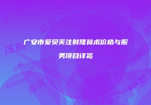 广安市爱贝芙注射隆鼻术价格与服务项目详览