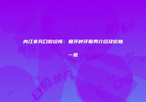 内江非凡口腔诊所：磨牙种牙服务介绍及价格一览