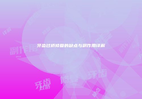 牙齿过桥修复的缺点与副作用详解