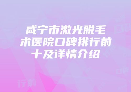 咸宁市激光脱毛术医院口碑排行前十及详情介绍