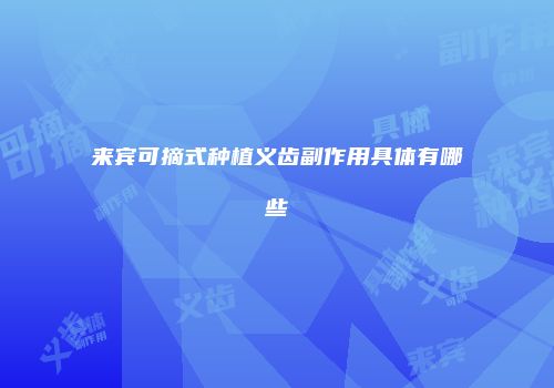 来宾可摘式种植义齿副作用具体有哪些