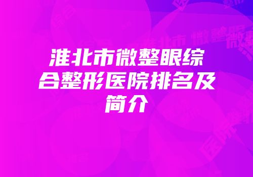 淮北市微整眼综合整形医院排名及简介