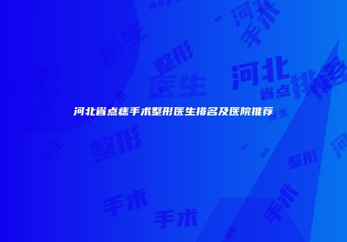 河北省点痣手术整形医生排名及医院推荐
