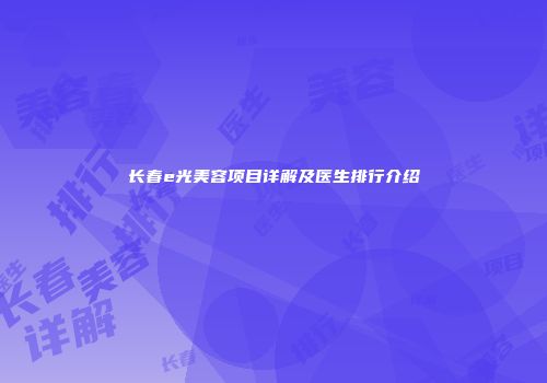 长春e光美容项目详解及医生排行介绍