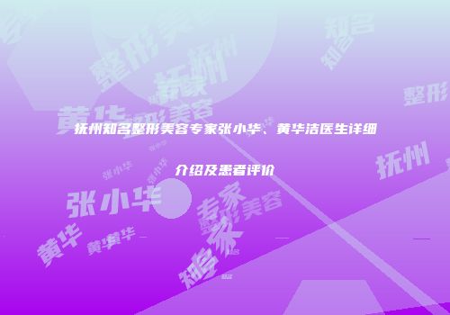 抚州知名整形美容专家张小华、黄华洁医生详细介绍及患者评价