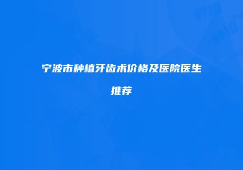 宁波市种植牙齿术价格及医院医生推荐
