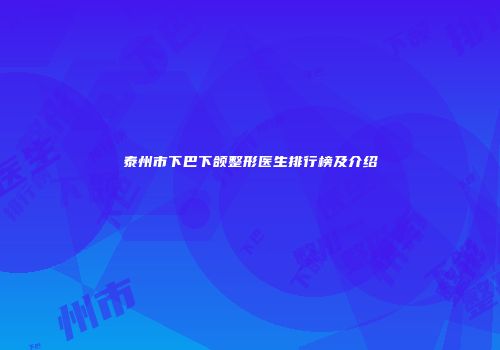 泰州市下巴下颌整形医生排行榜及介绍