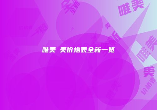 唯美醫美价格表全新一览