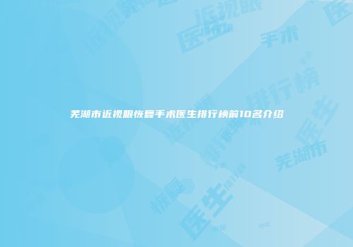 芜湖市近视眼恢复手术医生排行榜前10名介绍