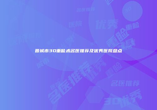 晋城市3D重睑术名医推荐及优秀医院盘点
